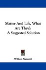 Matter And Life What Are They A Suggested Solution