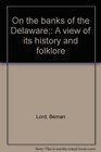 On the banks of the Delaware A view of its history and folklore