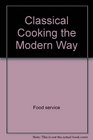 Classical cooking the modern way (Culinary Arts)