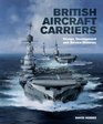 British Aircraft Carriers Design Development and Service Histories