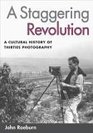 A Staggering Revolution A Cultural History of Thirties Photography