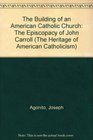 The Building of an American Catholic Church The Episcopacy of John Carroll