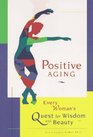 Positive Aging Every Woman's Quest for Wisdom and Beauty