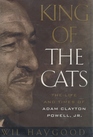 King of the Cats The Life and Times of Adam Clayton Powell Jr