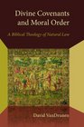 Divine Covenants and Moral Order A Biblical Theology of Natural Law