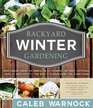 Backyard Winter Gardening Vegetables Fresh and Simple in Any Climate Without Artificial Heat or Electricity the Way It's Been Done for 2000 Ye