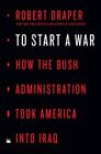 To Start a War How the Bush Administration Took America into Iraq