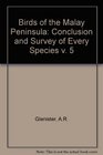 Birds of the Malay Peninsula Conclusion and Survey of Every Species v 5