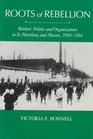 Roots of Rebellion Workers' Politics and Organizations in St Petersburg and Moscow 19001914
