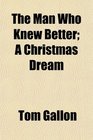 The Man Who Knew Better A Christmas Dream