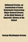 Nathanael Greene an Examination of Some Statements Concerning MajorGeneral Greene in the Ninth Volume of Bancroft's History of the United