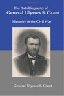 The Autobiography of General Ulysses S Grant Memoirs of the Civil War