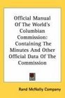 Official Manual Of The World's Columbian Commission Containing The Minutes And Other Official Data Of The Commission