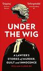 Under the Wig A Lawyer's Stories of Murder Guilt and Innocence