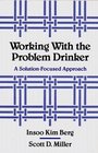 Working With the Problem Drinker A SolutionFocused Approach