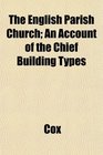 The English Parish Church An Account of the Chief Building Types