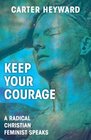 Keep Your Courage A Radical Christian Feminist Speaks
