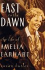 East to the Dawn The Life of Amelia Earhart