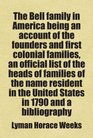 The Bell family in America being an account of the founders and first colonial families an official list of the heads of families of the name resident  a bibliography Includes free bonus books