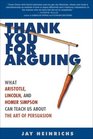 Thank You for Arguing What Aristotle Lincoln and Homer Simpson Can Teach Us About the Art of Persuasion