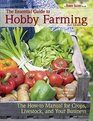 The Essential Guide to Hobby Farming A HowTo Manual for Crops Livestock and Your Business