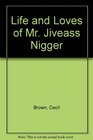 The Life  Loves of Mr Jiveass Nigger
