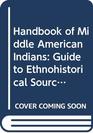 Handbook of Middle American Indians Guide to Ethnohistorical Sources Volumes 14 and 15 Parts 3 and 4