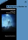 A Pilgrim's Guide to Oberammergau: And Its Passion Play