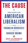 The Cause The Fight for American Liberalism from Franklin Roosevelt to Barack Obama