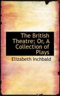 The British Theatre Or A Collection of Plays