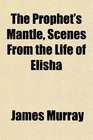 The Prophet's Mantle Scenes From the Life of Elisha