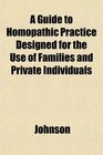 A Guide to Homopathic Practice Designed for the Use of Families and Private Individuals