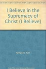 I Believe in the Supremacy of Christ