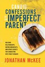 Candid Confessions of an Imperfect Parent Building Relationships Buying Breakfasts and Other Secrets for Connecting with Your Teenager