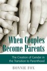 When Couples Become Parents The Creation of Gender in the Transition to Parenthood