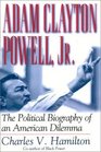 Adam Clayton Powell Jr  The Political Biography of an American Dilemma