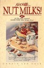 Not Milk-- Nut Milks! 40 Of the Most Original Dairy-Free Milk Recipes Ever!