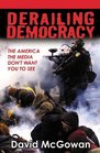 Derailing Democracy: The America the Media Don\'t Want You to See