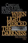 When Light Pierced the Darkness Christian Rescue of Jews in NaziOccupied Poland