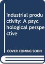 Industrial productivity A psychological perspective