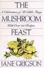 The Mushroom Feast A Celebration of All Edible Fungi With Over 250 Receipes