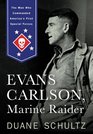 Evans Carlson Marine Raider The Man Who Commanded America's First Special Forces