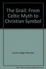 The Grail From Celtic Myth To Christian Symbol