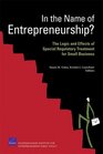 In the Name of Entrepreneurship The Logic and Effects of Special Regulatory Treatment for Small Business