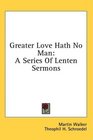 Greater Love Hath No Man A Series Of Lenten Sermons
