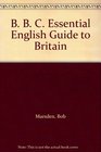 B B C Essential English Guide to Britain