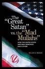 The Great Satan vs the Mad Mullahs How the United States and Iran Demonize Each Other