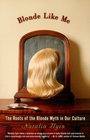 Blonde Like Me : The Roots of the Blonde Myth in Our Culture