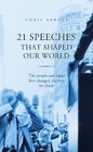 21 Speeches That Shaped Our World The People and Ideas That Changed the Way We Think