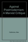 Against Postmodernism A Marxist Critique